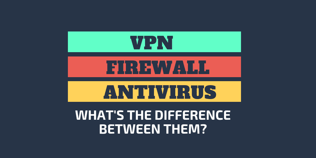 VPN vs Firewall vs Antivirus - Which Does Best for Your Online Security