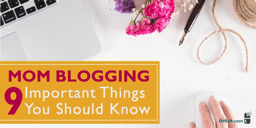 Mom Blogging – 9 Important Things You Should Know