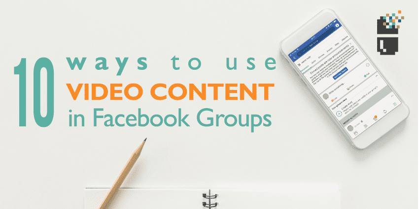 10 Ways to Use Video Content in Facebook Groups
