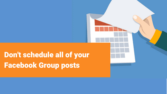 Dont schedule all of your Facebook Group posts - Mistakes to avoid in Facebook Groups