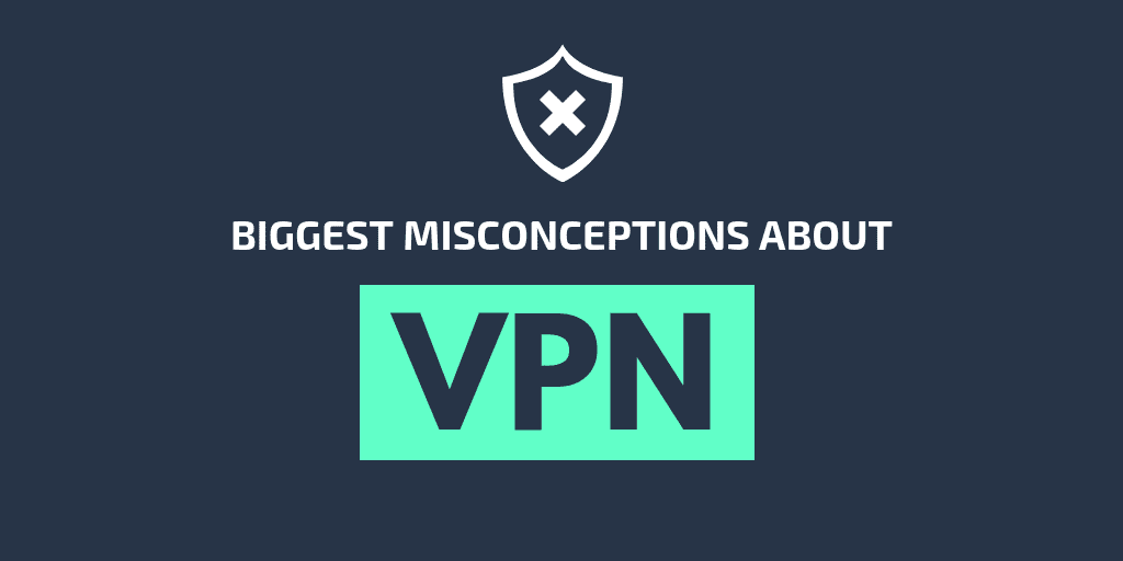 The Biggest Misconceptions about VPN - VPN Myths Debunked