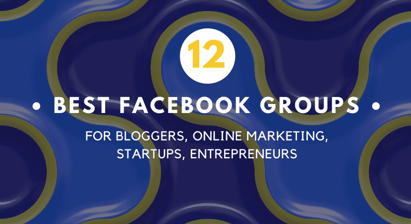 12 Best Facebook Groups – Entrepreneurs, Marketing, Bloggers, Startups