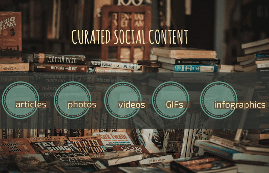 Curated social content can be articles, videos, photos, infographics, quizzes