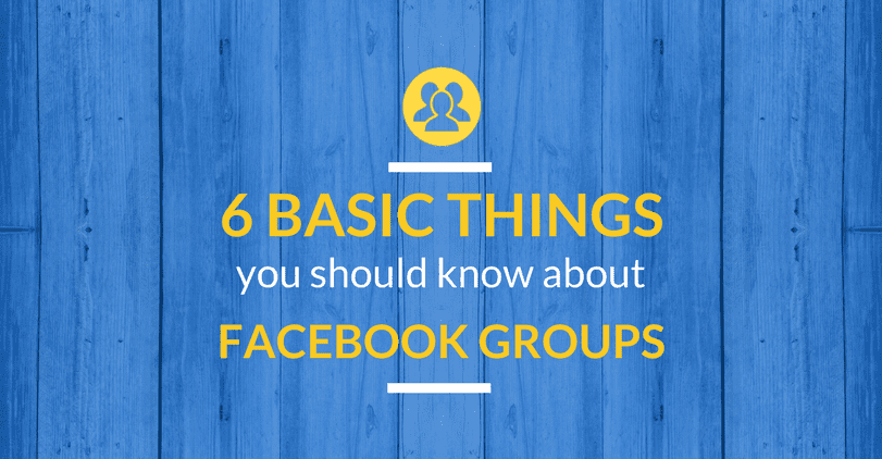 6 Basic Things You Should Know About Facebook Groups