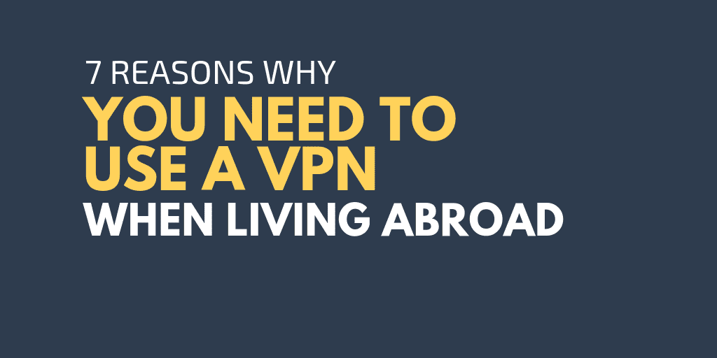 VPN for Expats - 7 Reasons Why Expats Need to Use a VPN