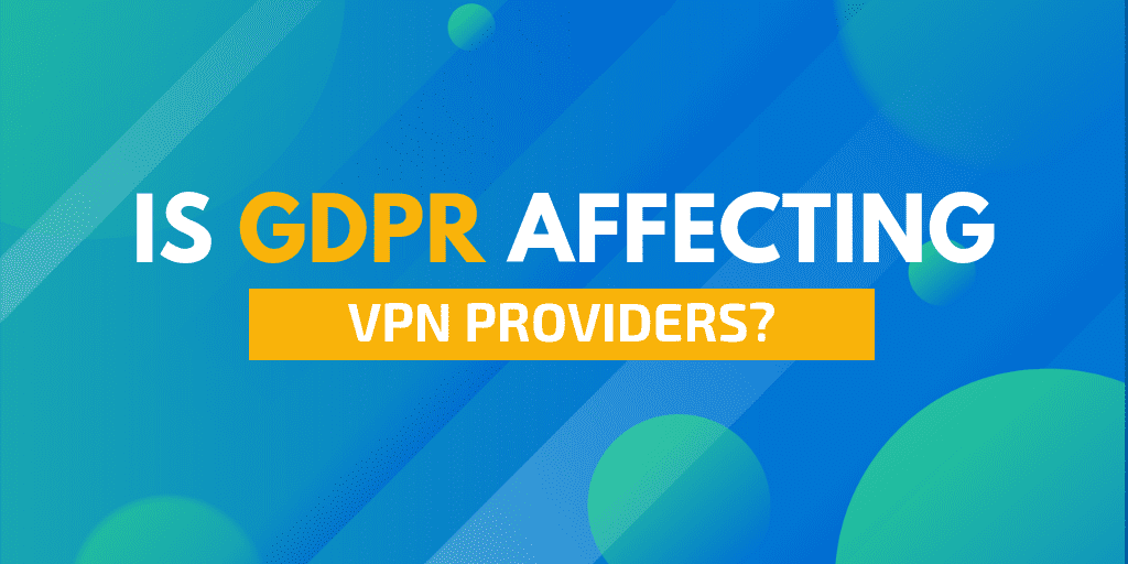 Is gdpr affecting VPN providers? - DrSoft