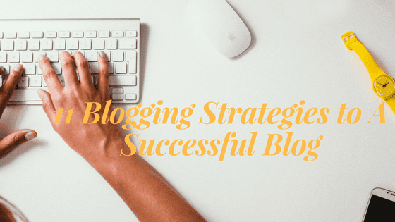 11 Blogging Strategies to A Successful Blog in 2019